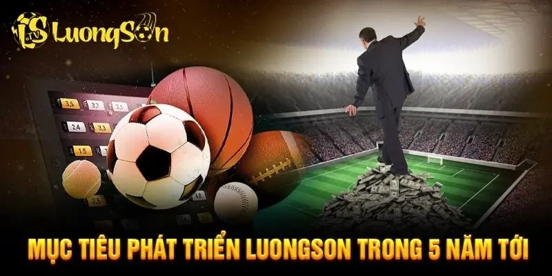 Mục tiêu phát triển dài hạn của nền tảng LuongSonTV